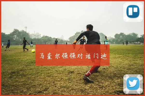 马奎尔强强对话门迪