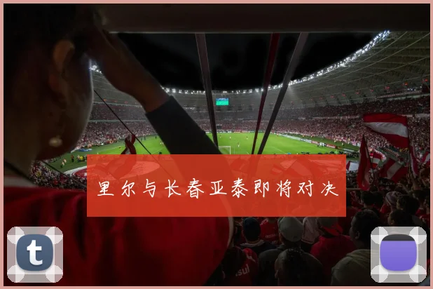 里尔与长春亚泰即将对决