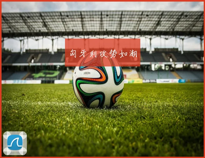 匈牙利攻势如潮