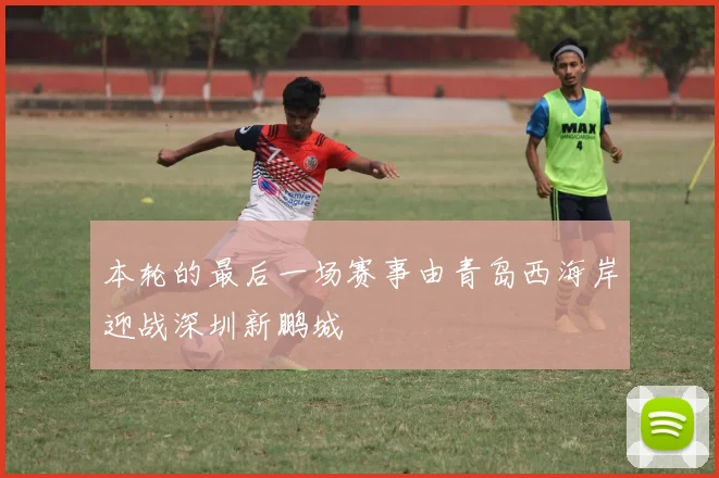 本轮的最后一场赛事由青岛西海岸迎战深圳新鹏城