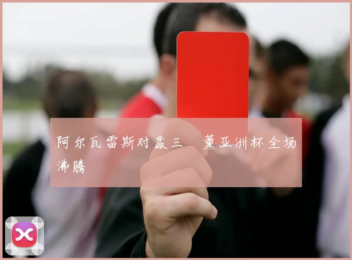 阿尔瓦雷斯对轰三笘薰亚洲杯全场沸腾