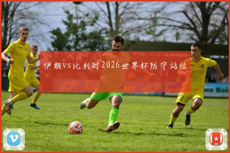 伊朗vs比利时2026世界杯防守站位