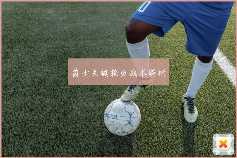 爵士关键抢分战术解析
