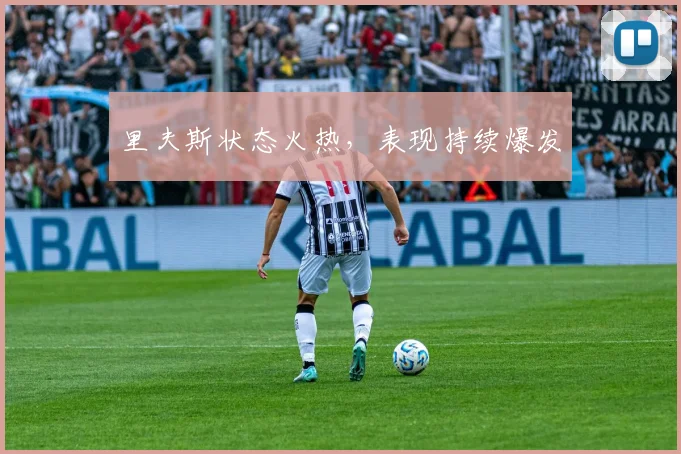 里夫斯状态火热，表现持续爆发