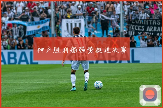 神户胜利船强势挺进决赛