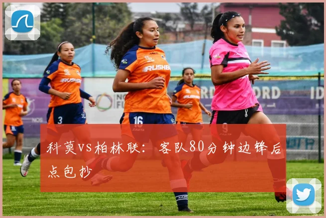 科莫vs柏林联：客队80分钟边锋后点包抄
