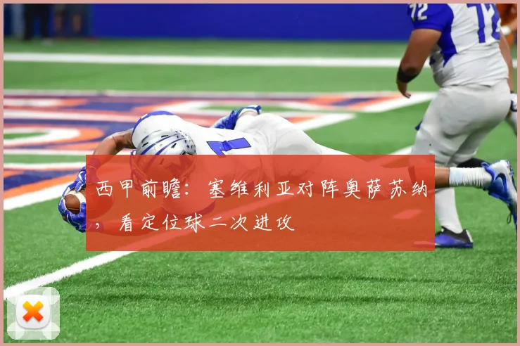 西甲前瞻:塞维利亚对阵奥萨苏纳,看定位球二次进攻