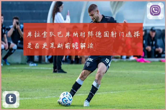 库拉索队巴库纳对阵德国射门选择是否更果断前瞻解读